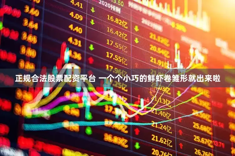 正规合法股票配资平台 一个个小巧的鲜虾卷雏形就出来啦