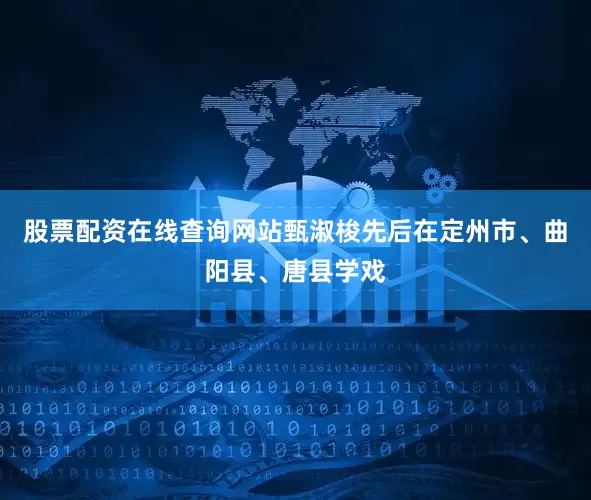 股票配资在线查询网站甄淑梭先后在定州市、曲阳县、唐县学戏