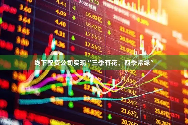 线下配资公司实现“三季有花、四季常绿”