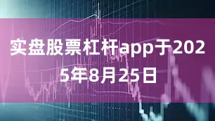 实盘股票杠杆app于2025年8月25日