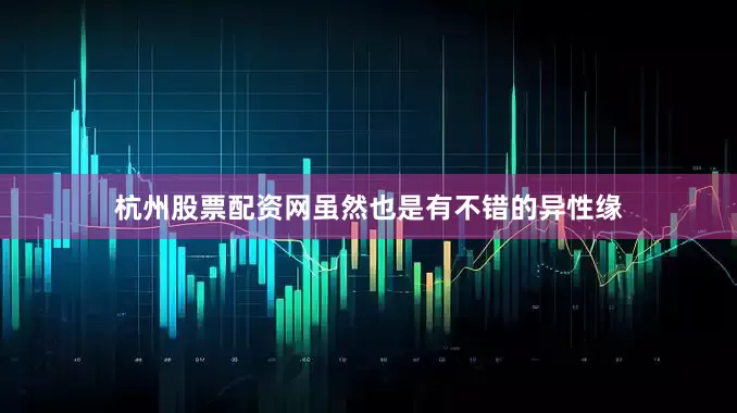 杭州股票配资网虽然也是有不错的异性缘